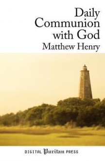 Daily Communion with God - Matthew Henry, Gerald Mick, James Hamilton