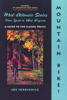 Mountain Bike! Mid-Atlantic States: New York to West Virginia - Joe Surkiewicz