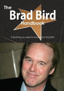 The Brad Bird Handbook - Everything You Need to Know about Brad Bird - Emily Smith