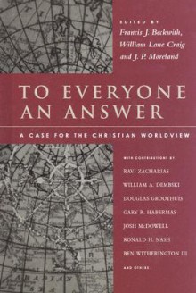 To Everyone an Answer: A Case for the Christian Worldview: Essays in Honor of Norman L. Geisler - Norman L. Geisler, R. Douglas Geivett