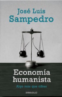 Economia humanista. Algo más que cifras - José Luis Sampedro