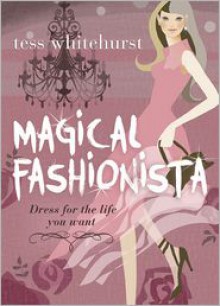 Magical Fashionista: Dress for the Life You Want - Tess Whitehurst