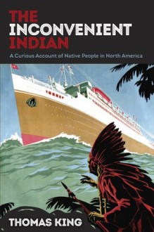 The Inconvenient Indian: A Curious Account of Native People in North America - Thomas King