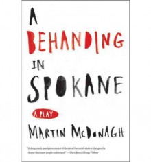 A Behanding in Spokane - Martin McDonagh