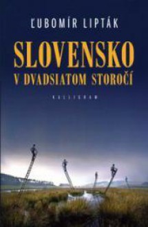 Slovensko v dvadsiatom storočí - Ľubomír Lipták