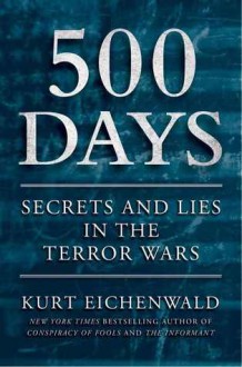 500 Days: Decisions and Deceptions in the Shadow of 9/11 - Kurt Eichenwald