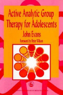 Active Analytic Group Therapy for Adolescents - John Evans