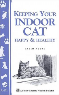 Keeping Your Indoor Cat Happy & Healthy (Storey's Country Wisdom Bulletin A-271) - Arden Moore