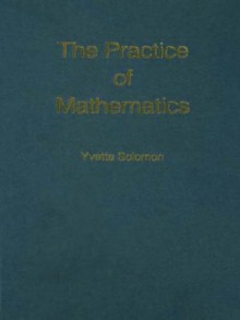 The Practice of Mathematics (International Library of Psychology) - Yvette Solomon