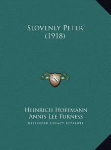 Slovenly Peter (1918) Slovenly Peter (1918) - Heinrich Hoffmann, Edward Waldo Emerson, Annis Lee Furness