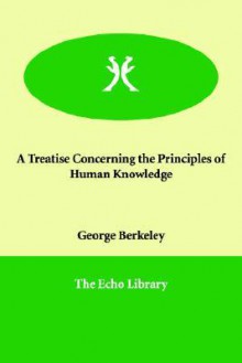 A Treatise Concerning the Principles of Human Knowledge - George Berkeley