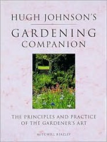 Hugh Johnson's Gardening Companion: The Principles and Practice of the Gardener's .. - Hugh Johnson