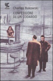 Confessioni di un codardo - Charles Bukowski, Massimo Bocchiola