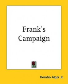 Frank's Campaign - Horatio Alger Jr.