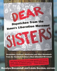 Dear Sisters: Dispatches from the Women's Liberation Movement - Rosalyn Baxandall, Linda Gordon