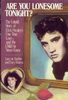 Are You Lonesome Tonight? The Untold Story of Elvis Presley's One True Love and the Child He Never Knew - Dary Matera, Lucy De Barbin