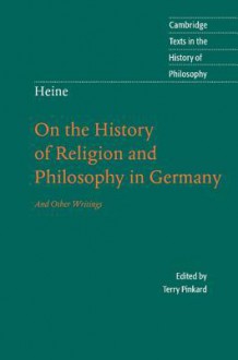 On the History of Religion and Philosophy in Germany: And Other Writings - Heinrich Heine, Terry P. Pinkard, Howard Pollack-Milgate