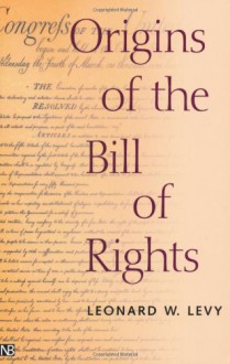 Origins of the Bill of Rights - Leonard W. Levy