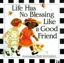 Life Has No Blessing Like A Good Friend - Mary Engelbreit