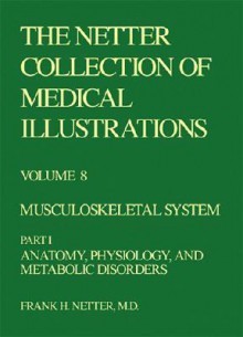 The Netter Collection of Medical Illustrations - Musculoskeletal System: Part I - Anatomy, Physiology and Metabolic Disorders - Frank H. Netter, Henry J. Mankin