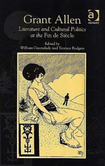 Grant Allen: Literature and Cultural Politics at the Fin de Siecle - William Greenslade