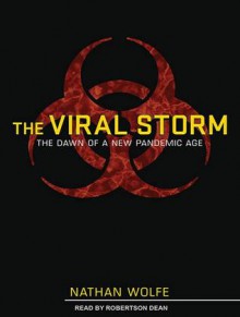 The Viral Storm: The Dawn of a New Pandemic Age - Nathan Wolfe, Dawkins Dean, Robertson Dean