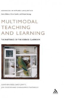 Multimodal Teaching and Learning: The Rhetorics of the Science Classroom - Gunther Kress, Carey Jewitt, Jon Ogborn