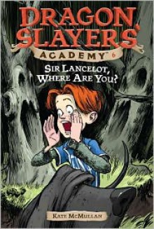 Sir Lancelot, Where Are You? (Dragon Slayers' Academy, #6) - Kate McMullan, Bill Basso