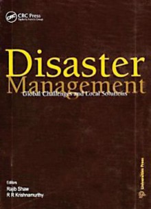 Disaster Management: Global Problems And Local Solutions - Rajib Shaw, R.R. Krishnamurthy, Shaw Rajib