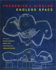 Frederick J. Kiesler: Endless Space - Lisa Phillips, Greg Lynn, Frederick J. Kiesler