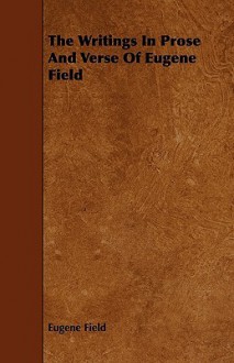 The Writings in Prose and Verse of Eugene Field - Eugene Field