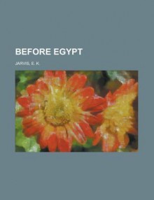 Before Egypt - E. K. Jarvis