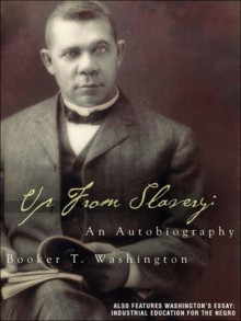 Up From Slavery: An Autobiography (w/Industrial Education for the Negro) - Booker T. Washington