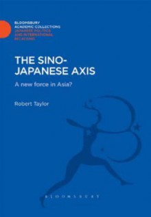 The Sino-Japanese Axis: A New Force in Asia? - Robert Taylor