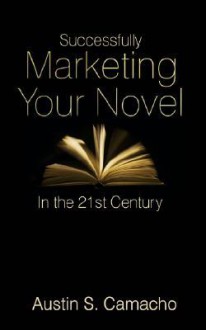 Successfully Marketing Your Novel in the 21st Century - Austin S. Camacho