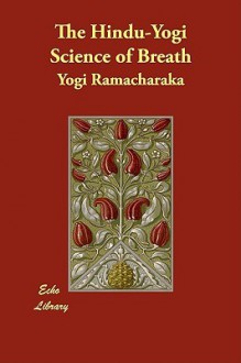 The Hindu-Yogi Science of Breath - Yogi Ramacharaka