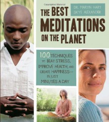 The Best Meditations on the Planet: 100 Techniques to Beat Stress, Improve Health, and Create Happiness-In Just Minutes A Day - Martin Hart, Skye Alexander