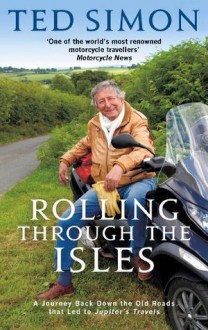 Rolling Through The Isles: A Journey Back Down the Roads that led to Jupiter - Ted Simon