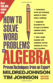 How to Solve Word Problems in Algebra, (Proven Techniques from an Expert) - 'Mildred Johnson', 'Tim Johnson', 'Linus Johnson', 'Dean McRaine', 'Sheralyn Johnson'