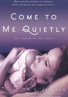 Come to Me Quietly - A.L. Jackson