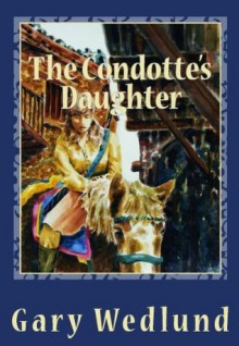 The Condotte's Daughter - Gary Wedlund