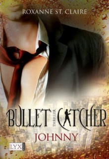 Bullet Catcher: Johnny (German Edition) - Roxanne St. Claire, Kristiana Dorn-Ruhl