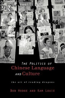 The Politics of Chinese Language and Culture - Bob Hodge, Kam Louie