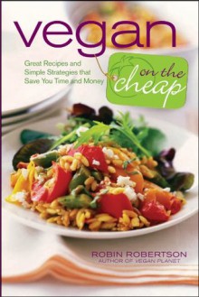 Vegan on the Cheap: Great Recipes and Simple Strategies that Save You Time and Money - Robin G. Robertson