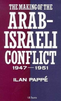 The Making of the Arab-Israeli Conflict, 1947-1951 - Ilan Pappé