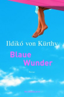 Blaue Wunder (Gebundene Ausgabe) - Ildikó von Kürthy