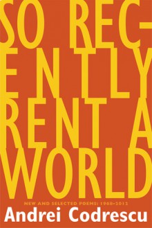 So Recently Rent a World: New and Selected Poems - Andrei Codrescu