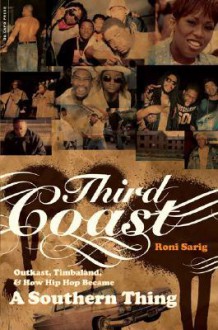 Third Coast: Outkast, Timbaland, and How Hip-hop Became a Southern Thing - Roni Sarig, Julia Beverly