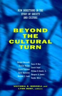 Beyond the Cultural Turn: New Directions in the Study of Society and Culture - Victoria E. Bonnell, Lynn Hunt