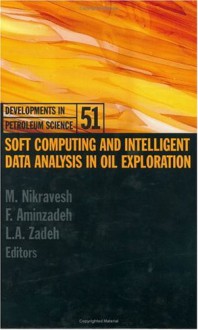 Soft Computing And Intelligent Data Analysis In Oil Exploration - Masoud Nikravesh